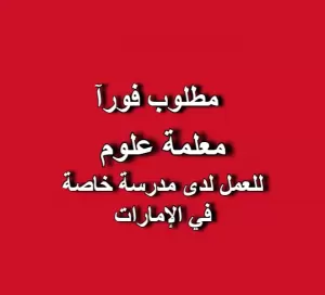 مطلوب معلمة علوم للعمل لدى مدرسة خاصة في الامارات