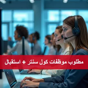 مطلوب موظفات كول سنتر واستقبال